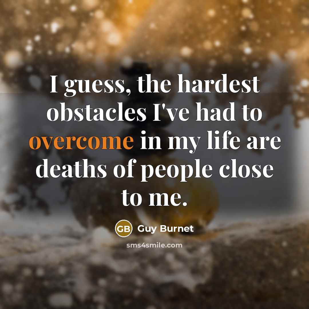 “I guess, the hardest obstacles I've had to overcome in…” quote by Guy Burnet