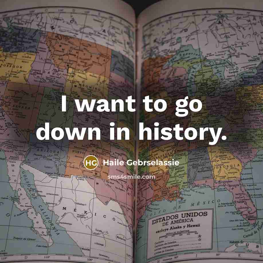 “I want to go down in history.…” quote by Haile Gebrselassie