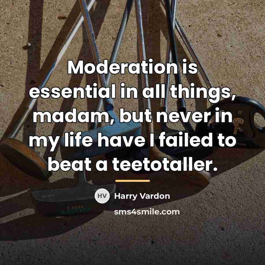 “Moderation is essential in all things, madam, but never in…” quote by Harry Vardon