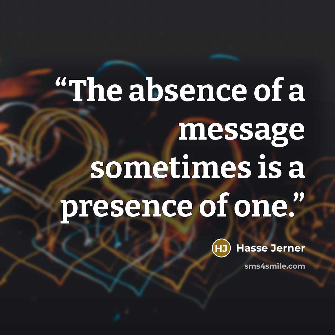 “The absence of a message sometimes is a presence of one.” quote by Hasse Jerner