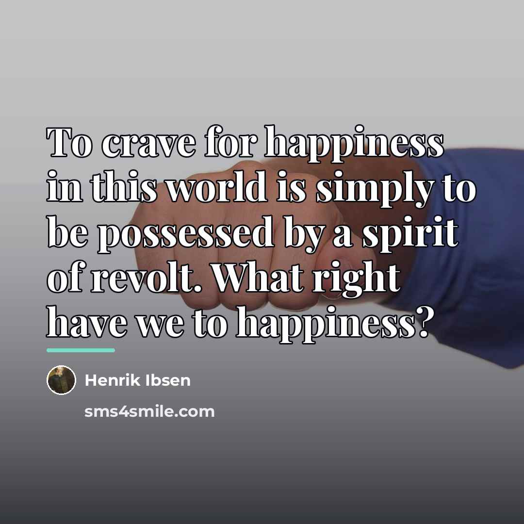 “To crave for happiness in this world is simply to…” quote by Henrik Ibsen