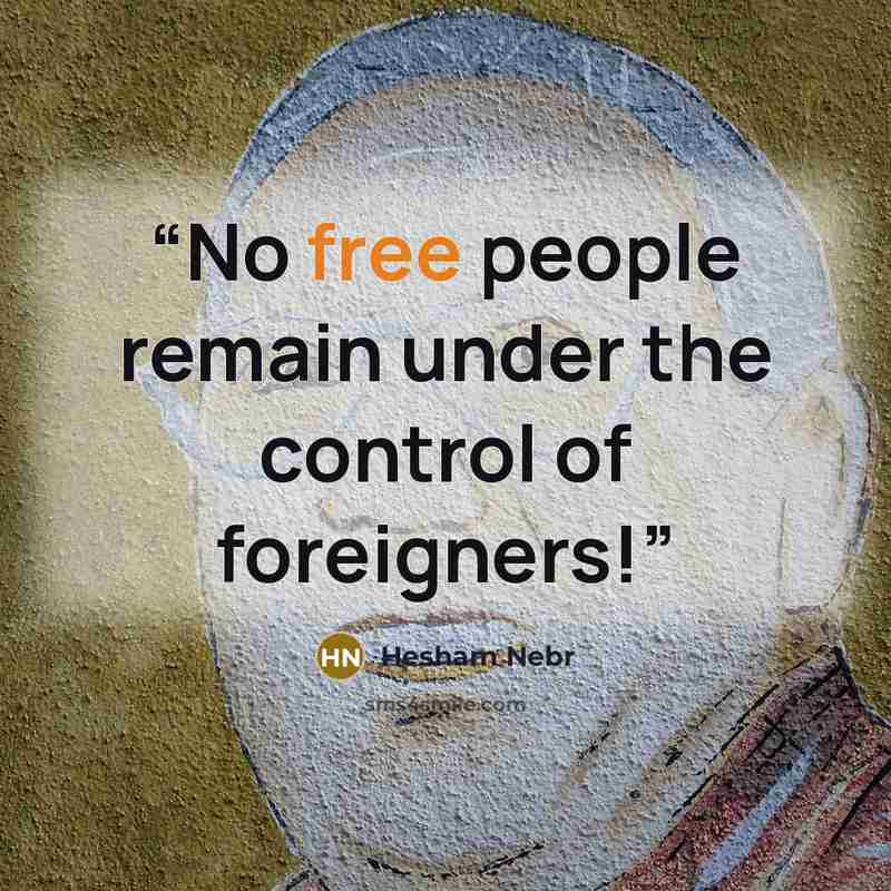 “No free people remain under the control of foreigners!” quote by Hesham Nebr