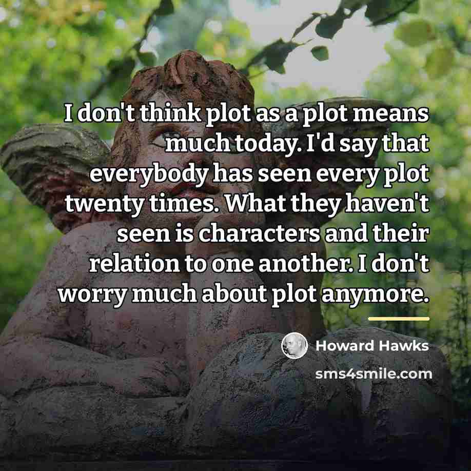 “I don't think plot as a plot means much today.…” quote by Howard Hawks