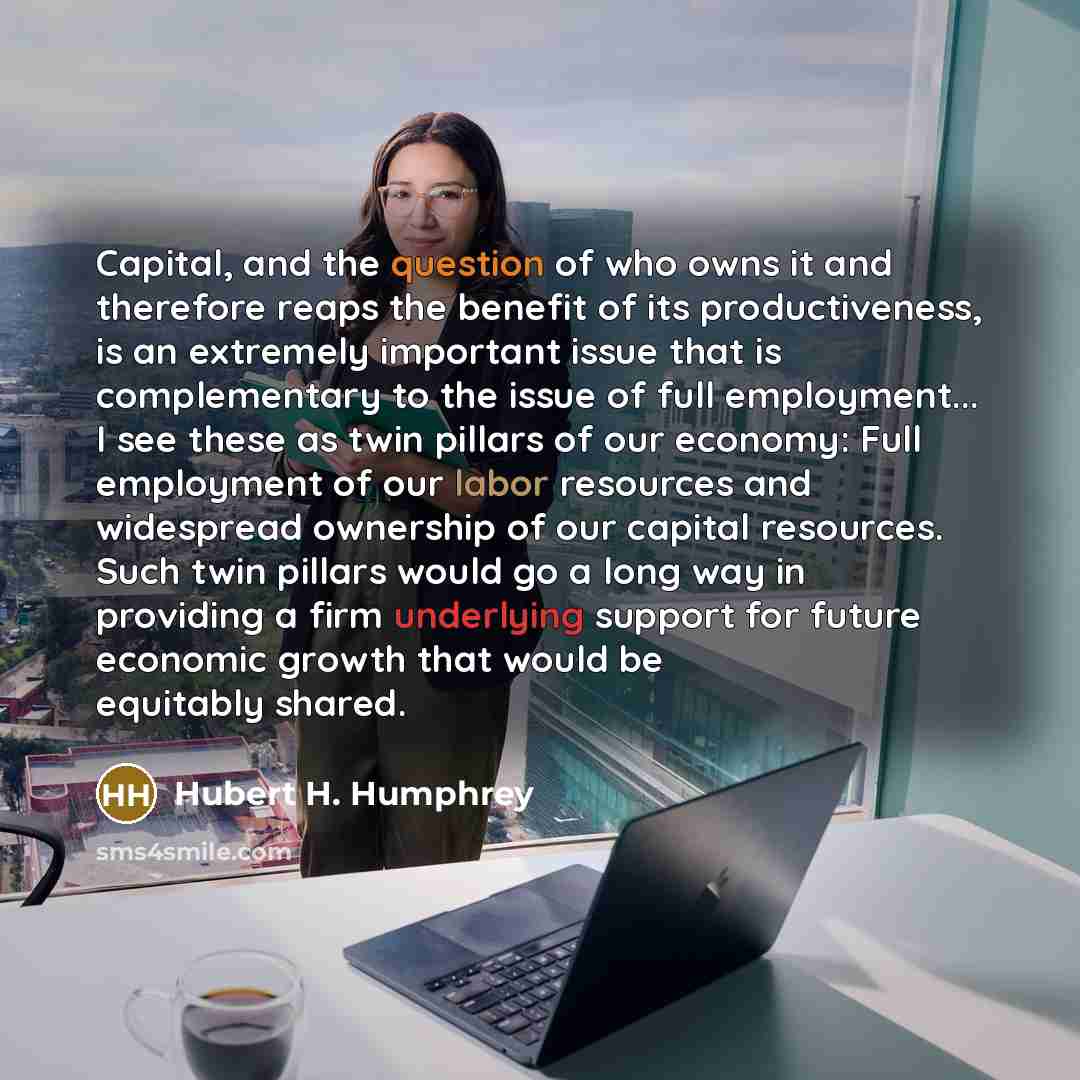 “Capital, and the question of who owns it and therefore…” quote by Hubert H. Humphrey