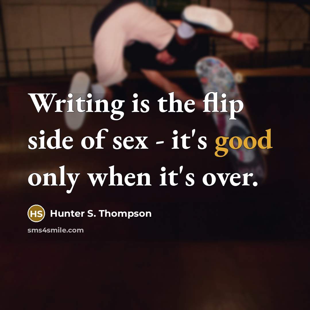“Writing is the flip side of sex - it's good…” quote by Hunter S. Thompson