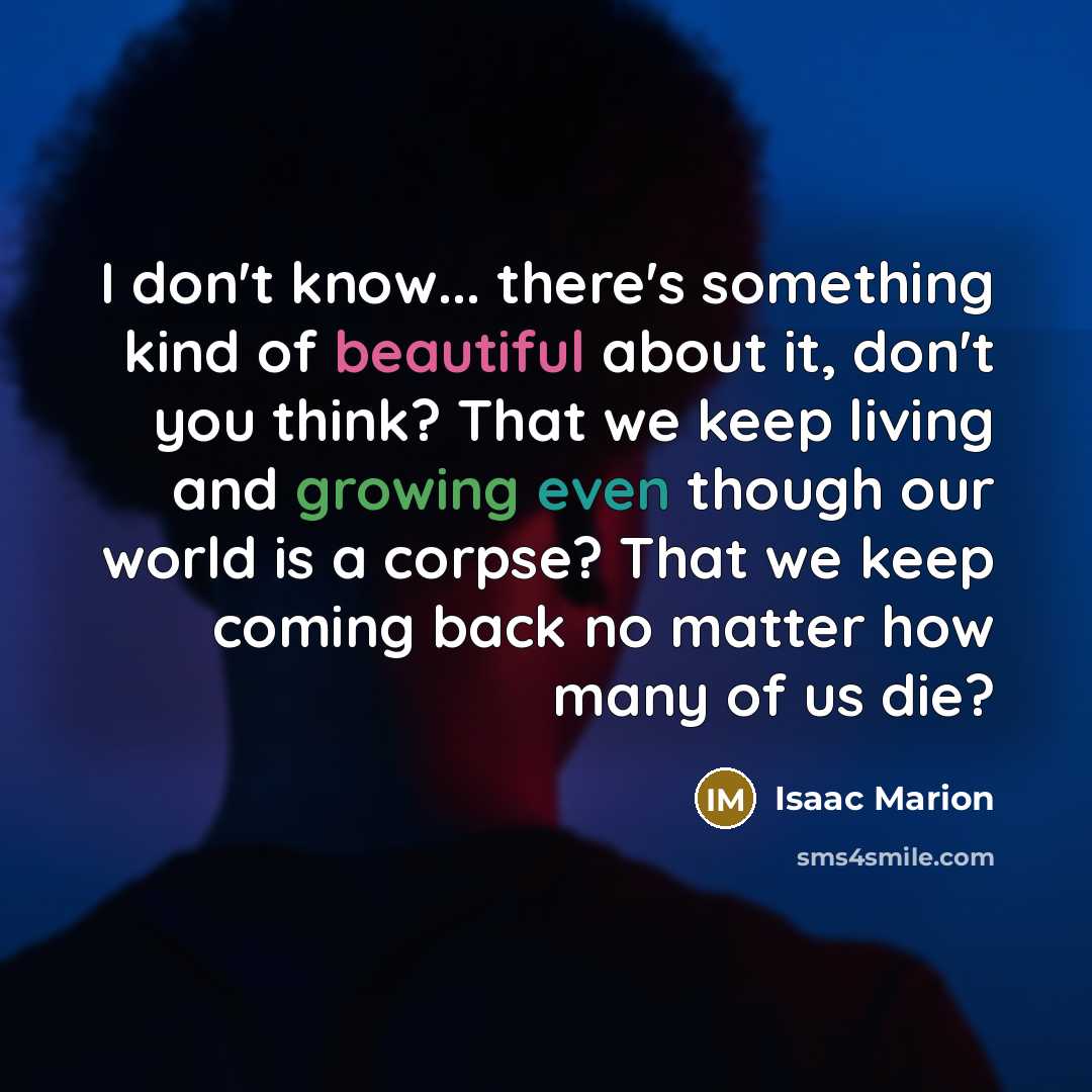 “I don't know... there's something kind of beautiful about it,…” quote by Isaac Marion