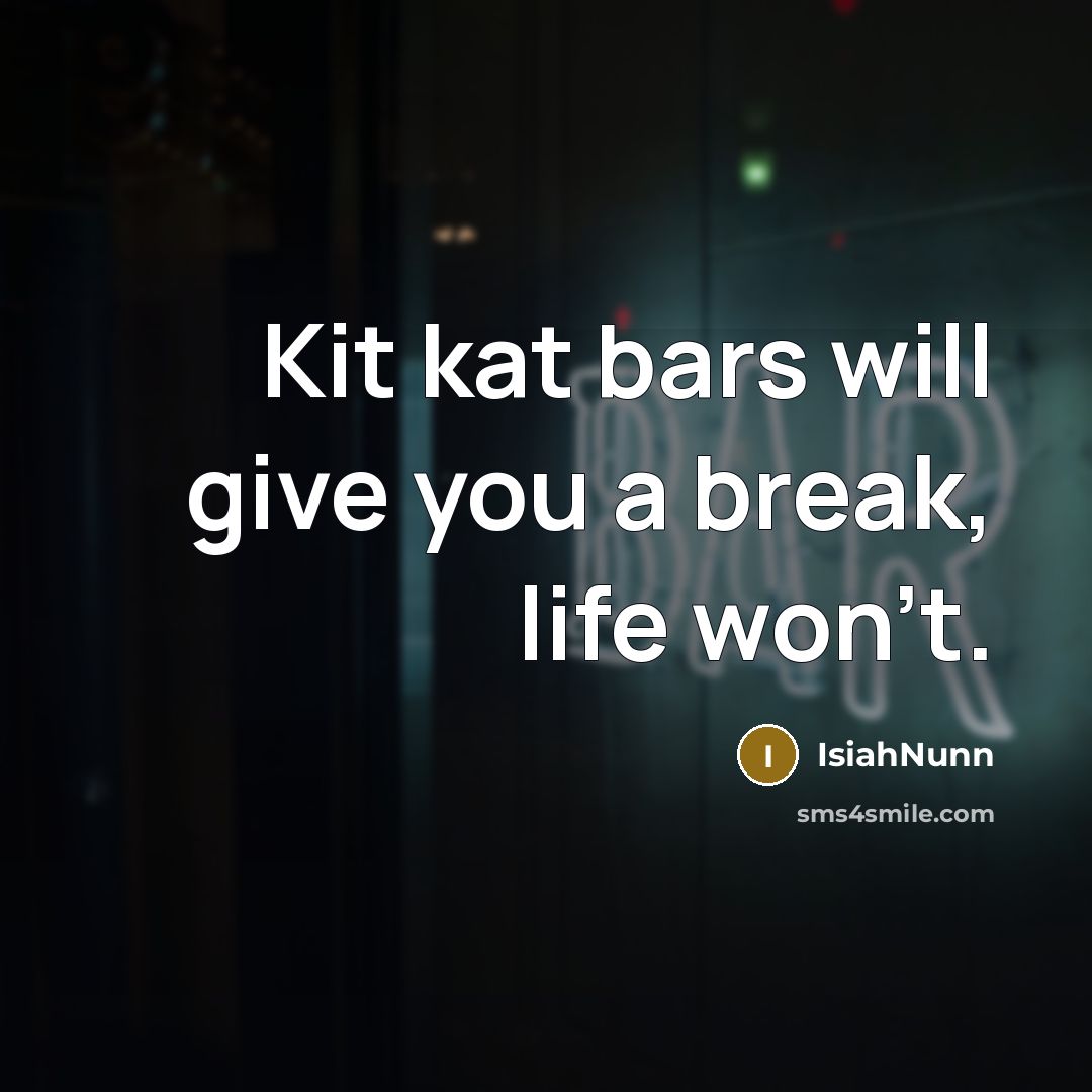 “Kit kat bars will give you a break, life won't.…” quote by Isiahnunn