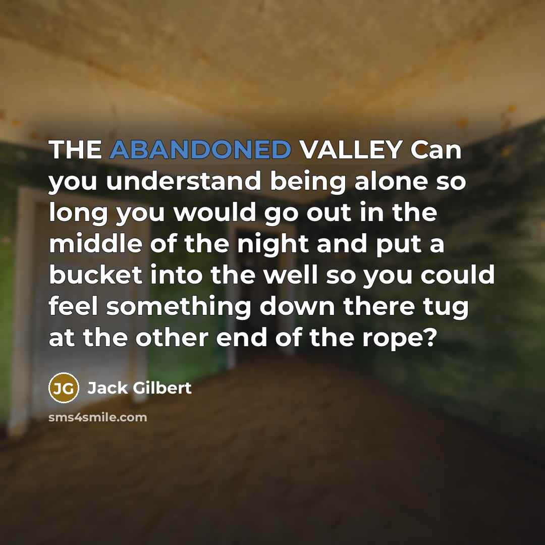 “THE ABANDONED VALLEY Can you understand being alone so long…” quote by Jack Gilbert