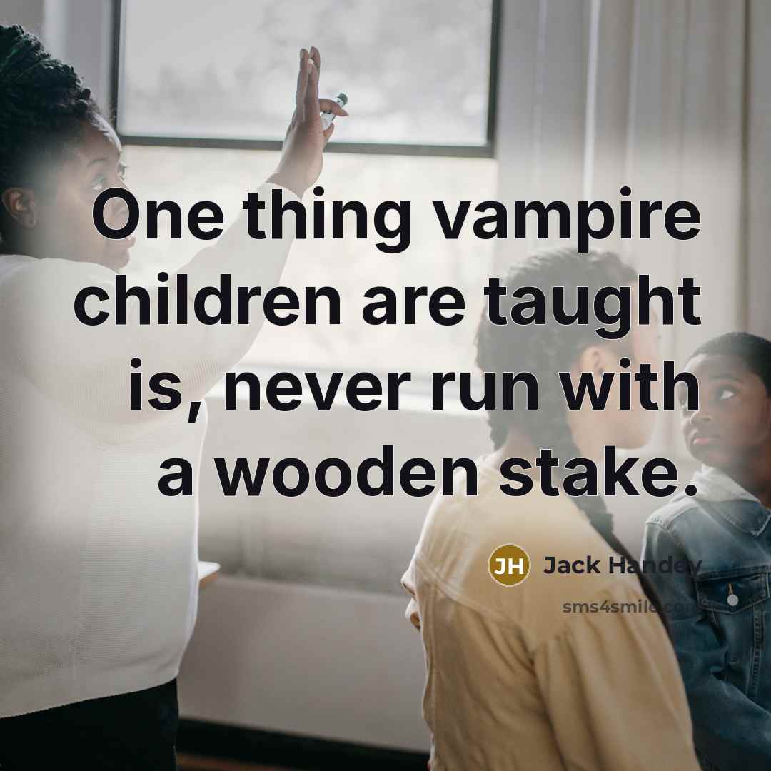 “One thing vampire children are taught is, never run with…” quote by Jack Handey