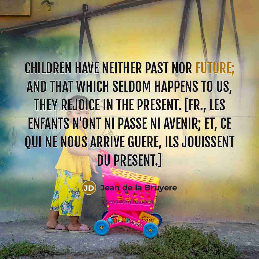 “Children have neither past nor future; and that which seldom…” quote by Jean de la Bruyere