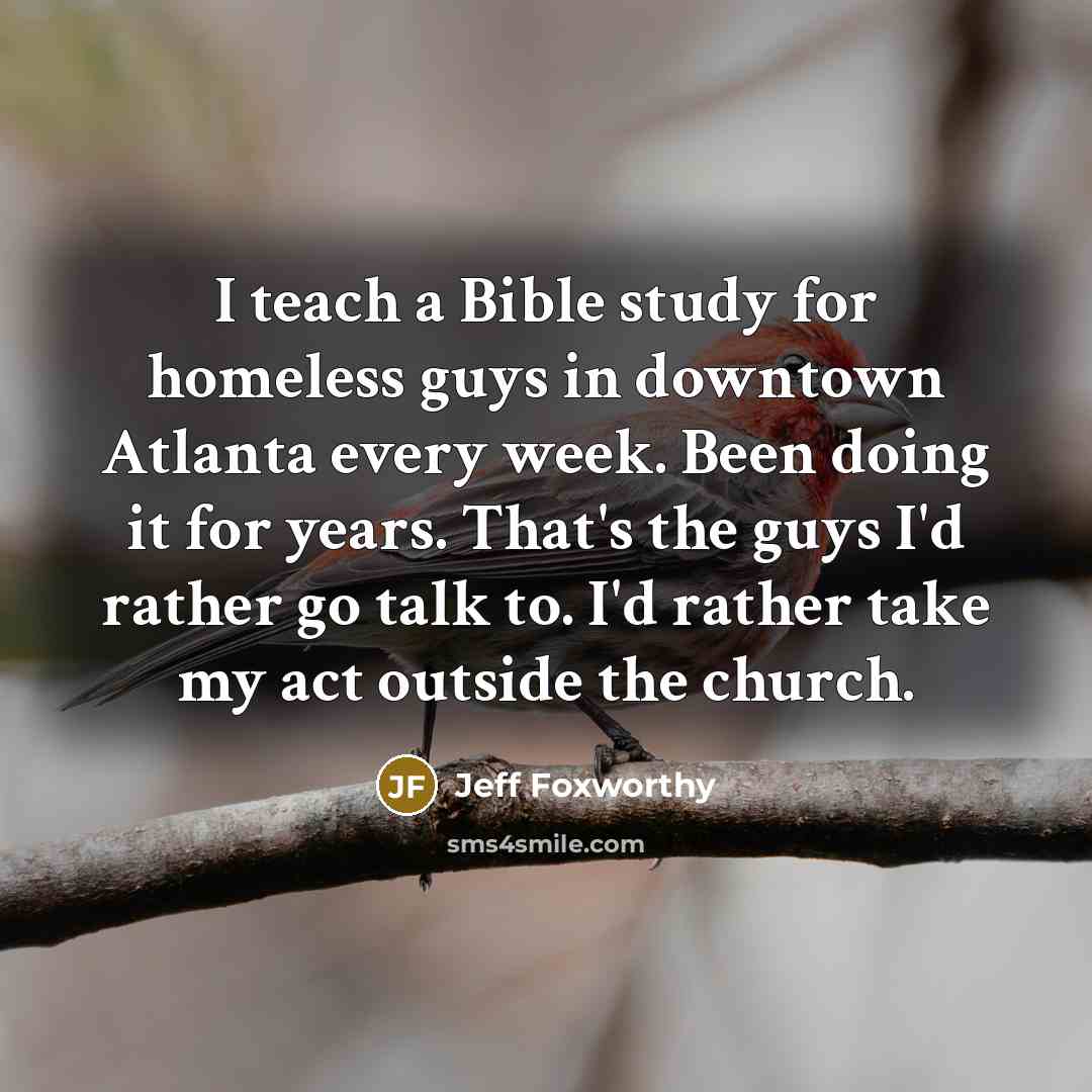 “I teach a Bible study for homeless guys in downtown…” quote by Jeff Foxworthy