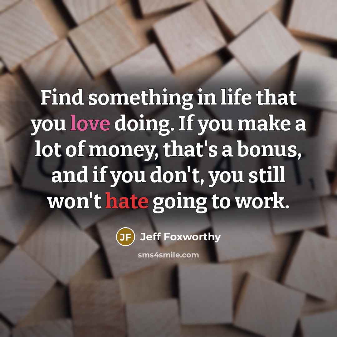 “Find something in life that you love doing. If you…” quote by Jeff Foxworthy