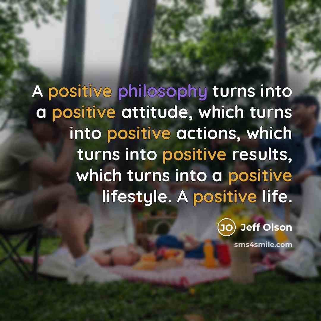 “A positive philosophy turns into a positive attitude, which turns…” quote by Jeff Olson