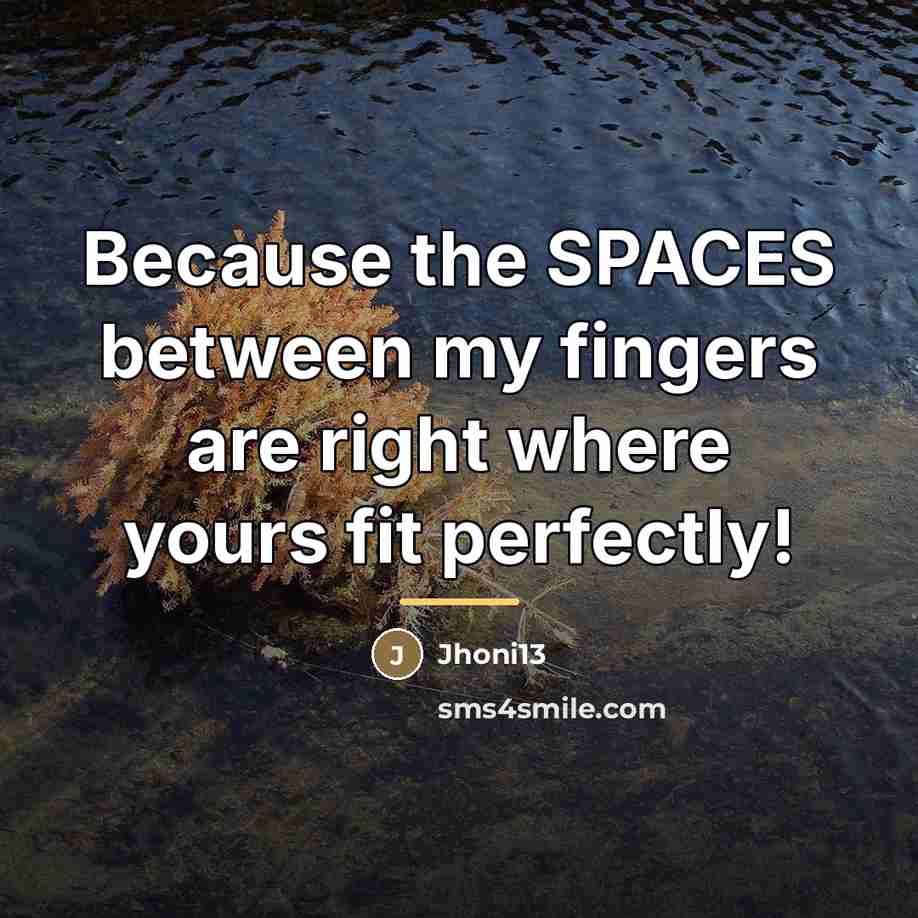 “Because the SPACES between my fingers are right where yours…” quote by Jhoni13