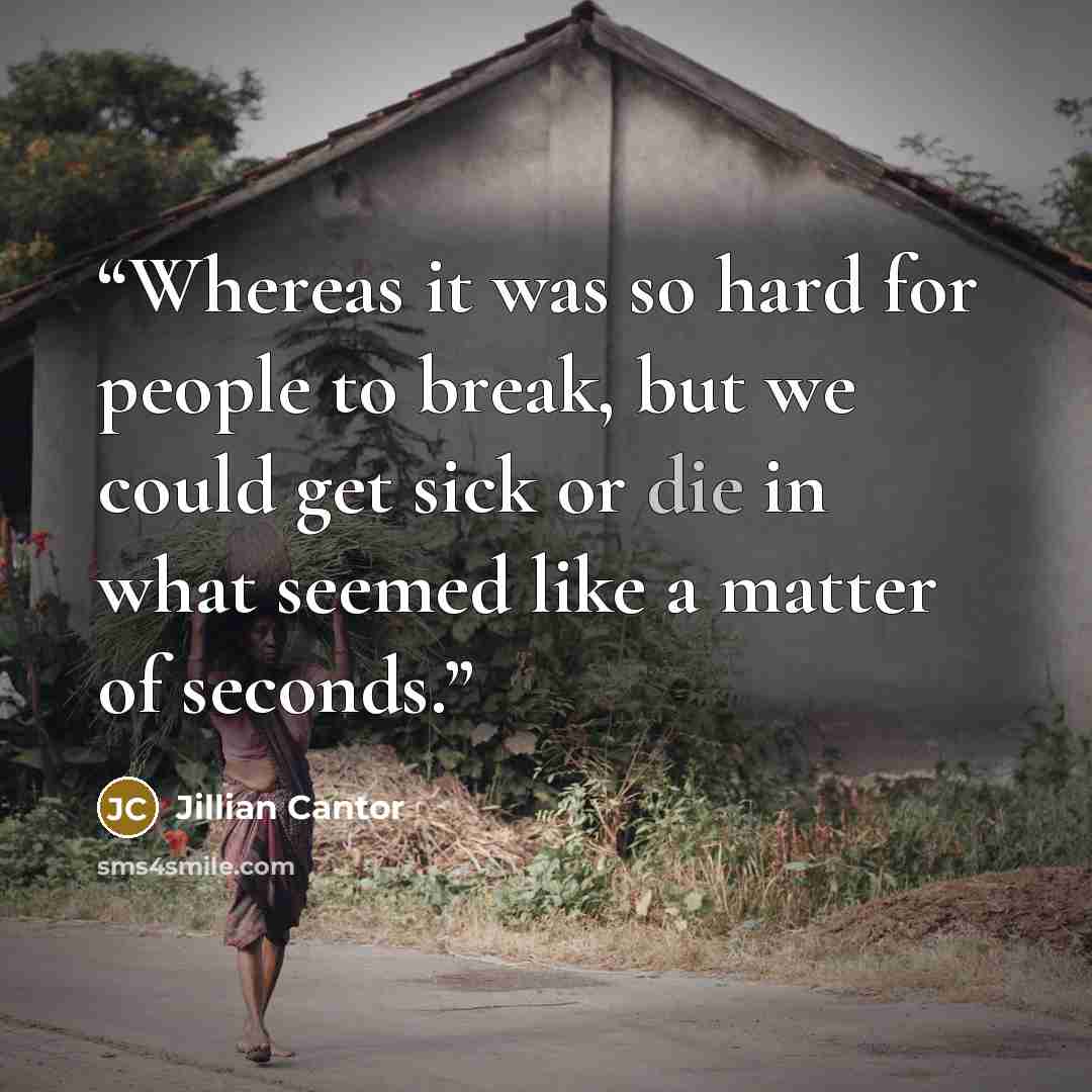 “Whereas it was so hard for people to break, but we could get sick or die in what seemed like a matter of seconds.” quote by Jillian Cantor