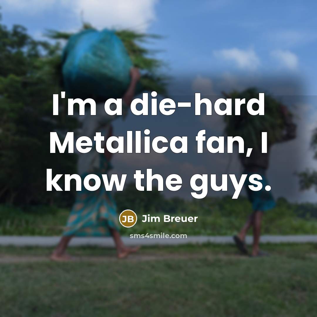 “I'm a die-hard Metallica fan, I know the guys.…” quote by Jim Breuer