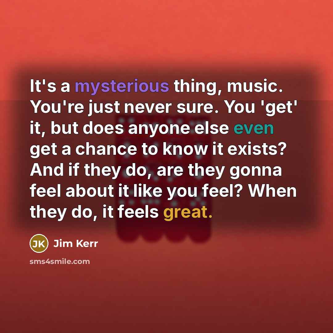 “It's a mysterious thing, music. You're just never sure. You…” quote by Jim Kerr