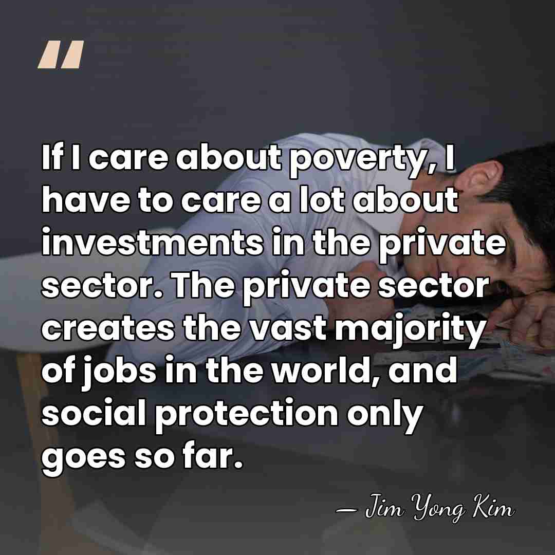 If I care about poverty, I have to care a lot about&hellip; - Jim Yong Kim