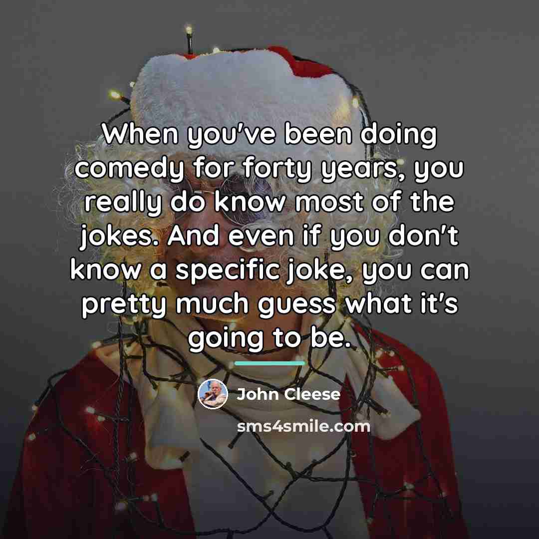 “When you've been doing comedy for forty years, you really…” quote by John Cleese