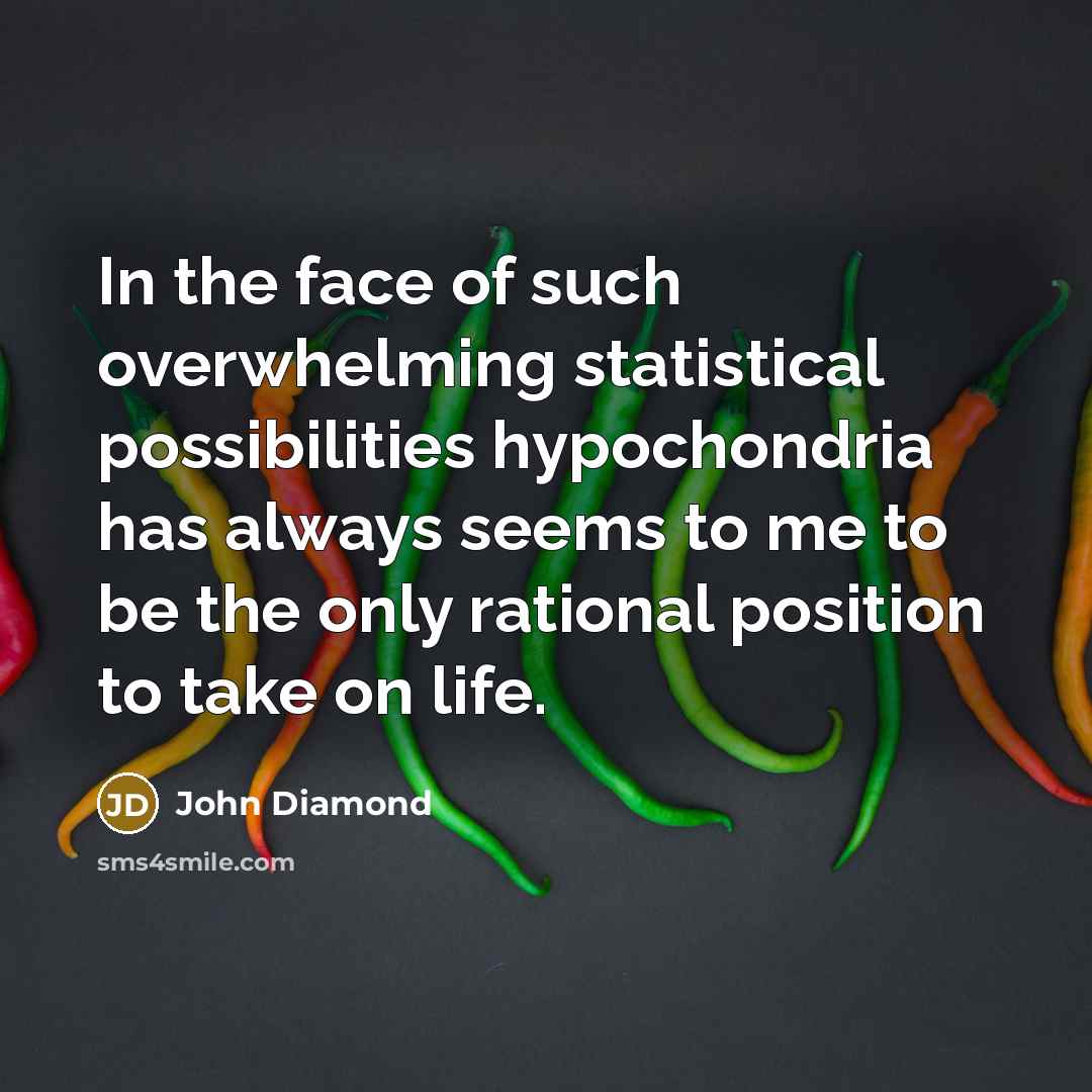 “In the face of such overwhelming statistical possibilities hypochondria has…” quote by John Diamond