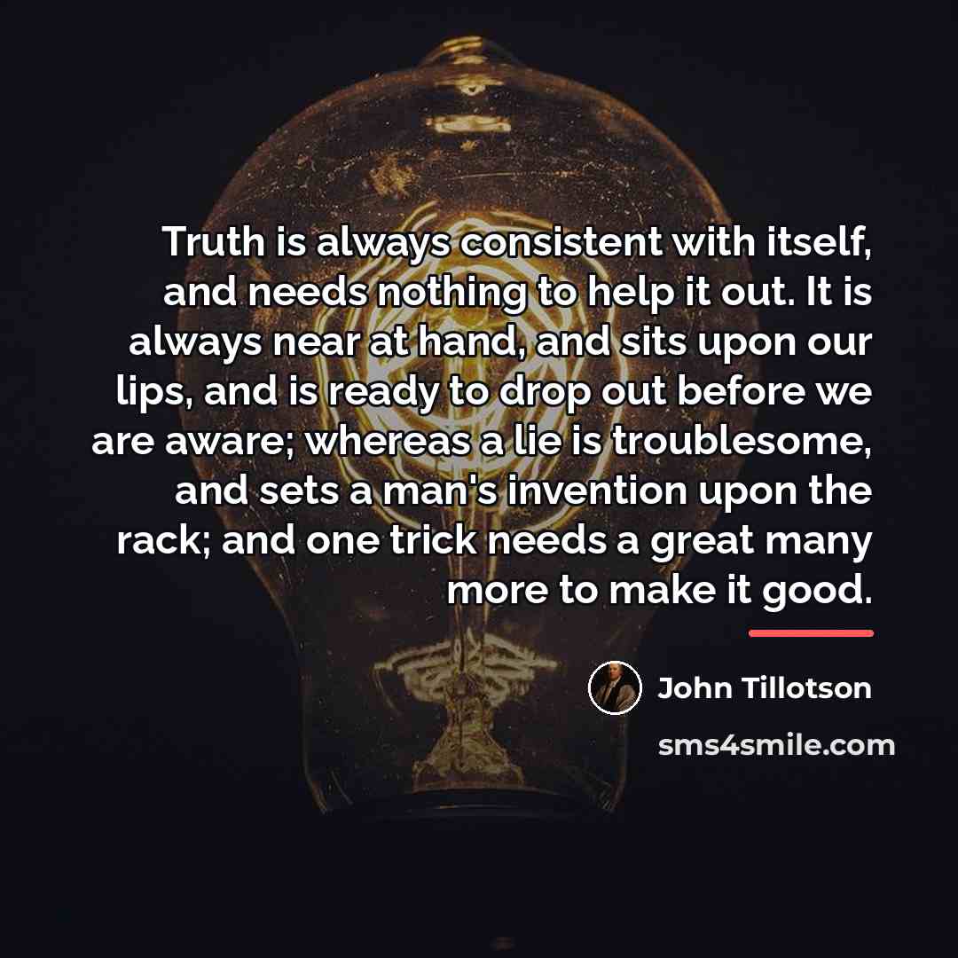 “Truth is always consistent with itself, and needs nothing to…” quote by John Tillotson