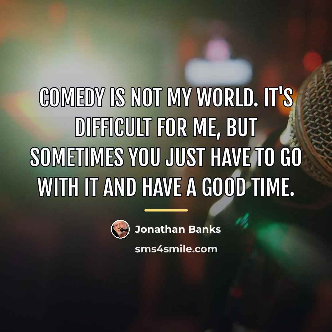 “Comedy is not my world. It's difficult for me, but…” quote by Jonathan Banks