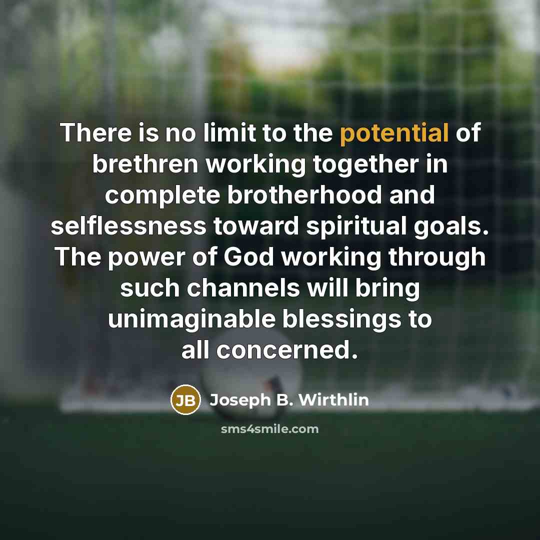 “There is no limit to the potential of brethren working…” quote by Joseph B. Wirthlin