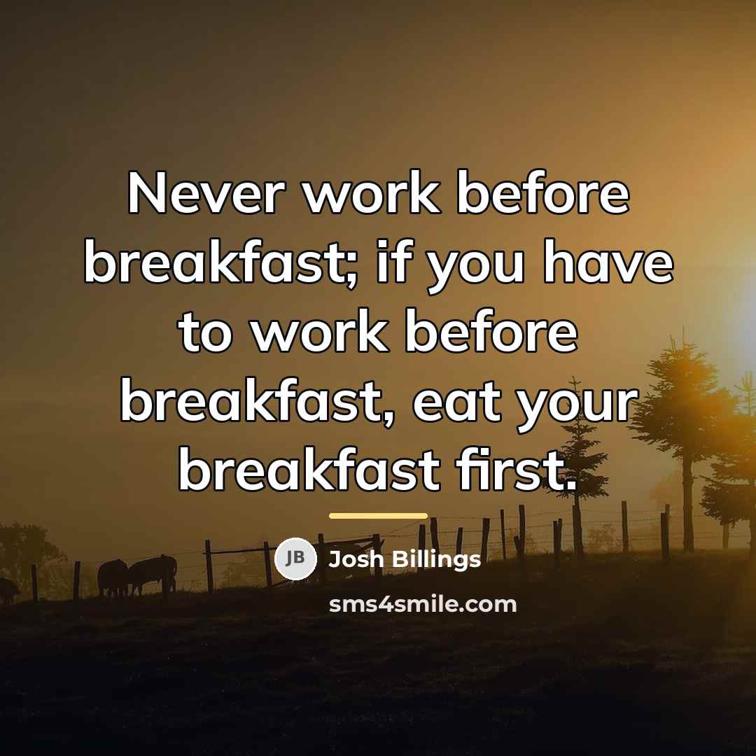 “Never work before breakfast; if you have to work before…” quote by Josh Billings