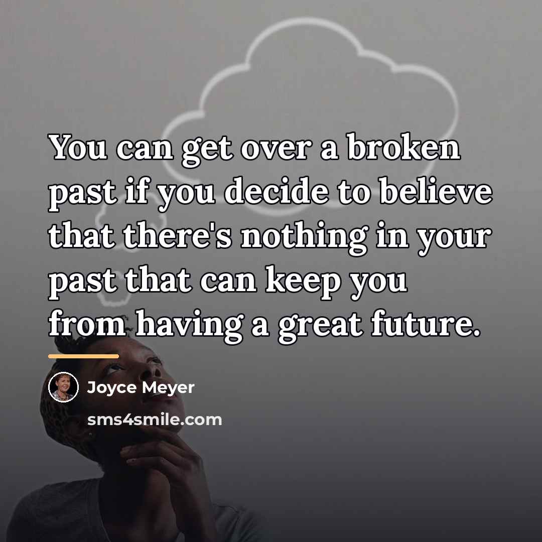 “You can get over a broken past if you decide…” quote by Joyce Meyer