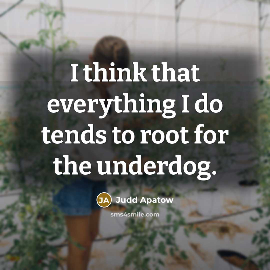 “I think that everything I do tends to root for…” quote by Judd Apatow