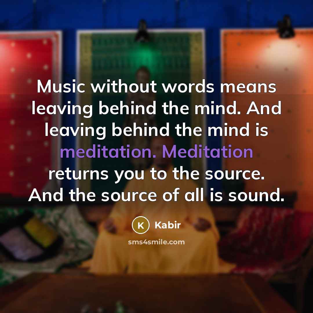 “Music without words means leaving behind the mind. And leaving…” quote by Kabir