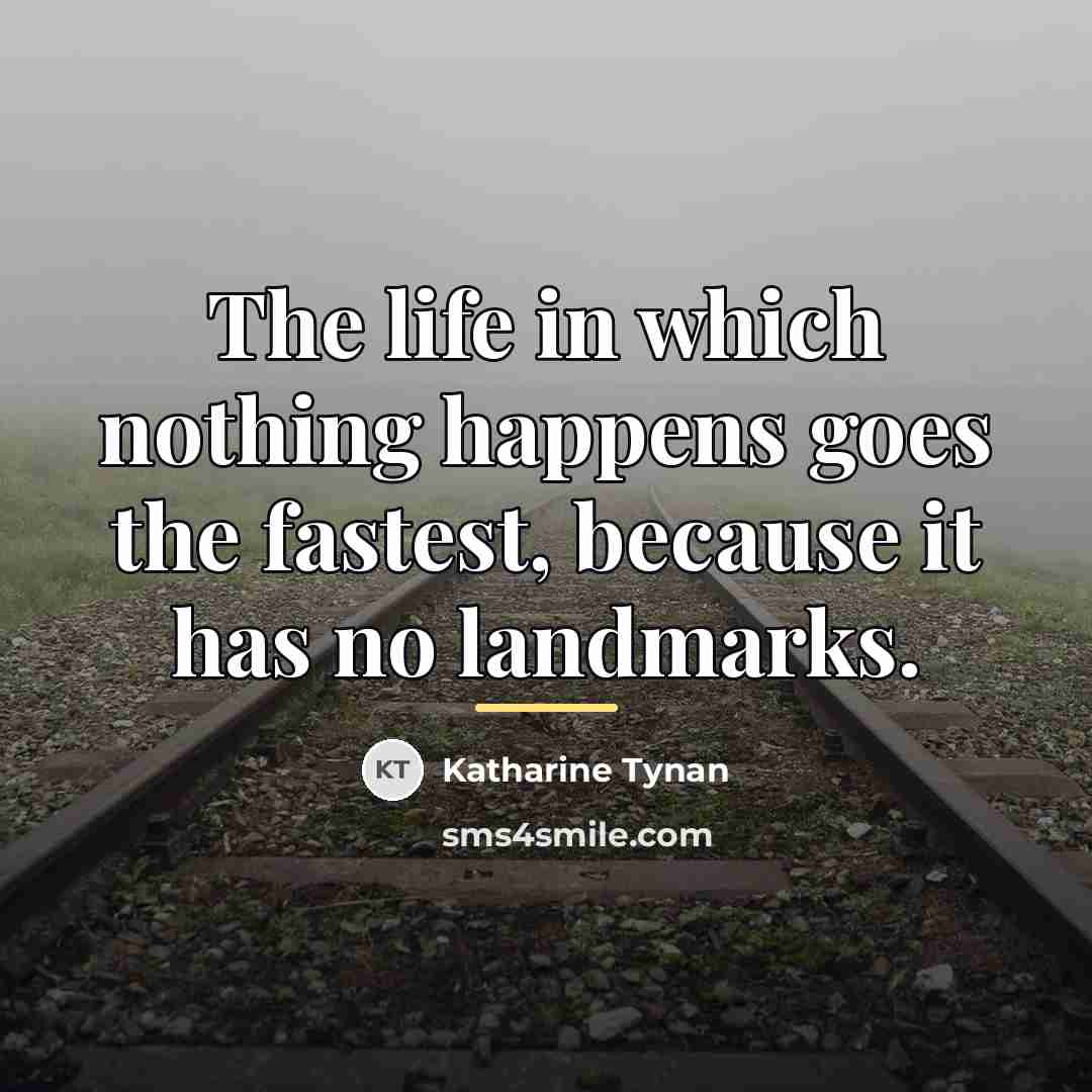 “The life in which nothing happens goes the fastest, because…” quote by Katharine Tynan