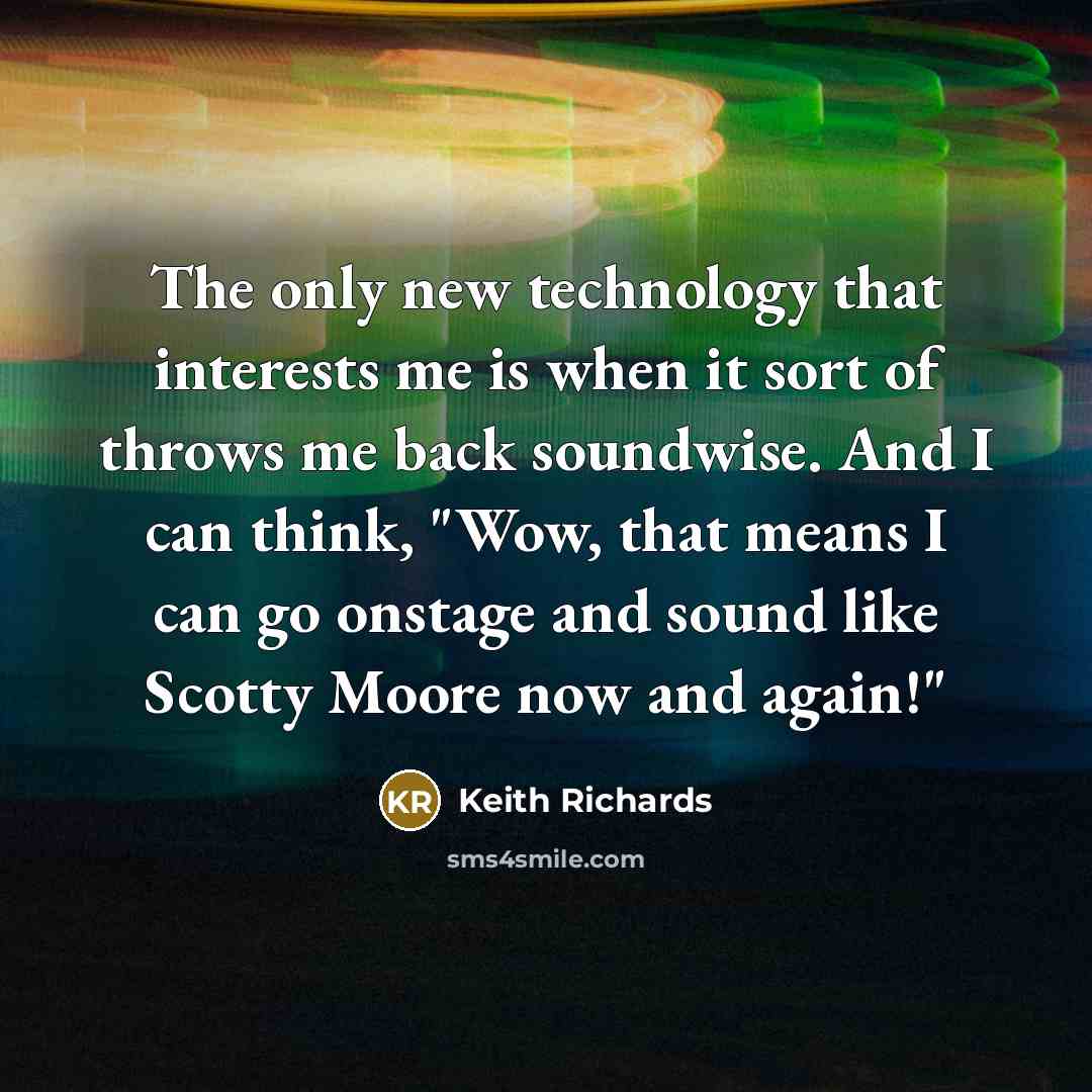 “The only new technology that interests me is when it…” quote by Keith Richards