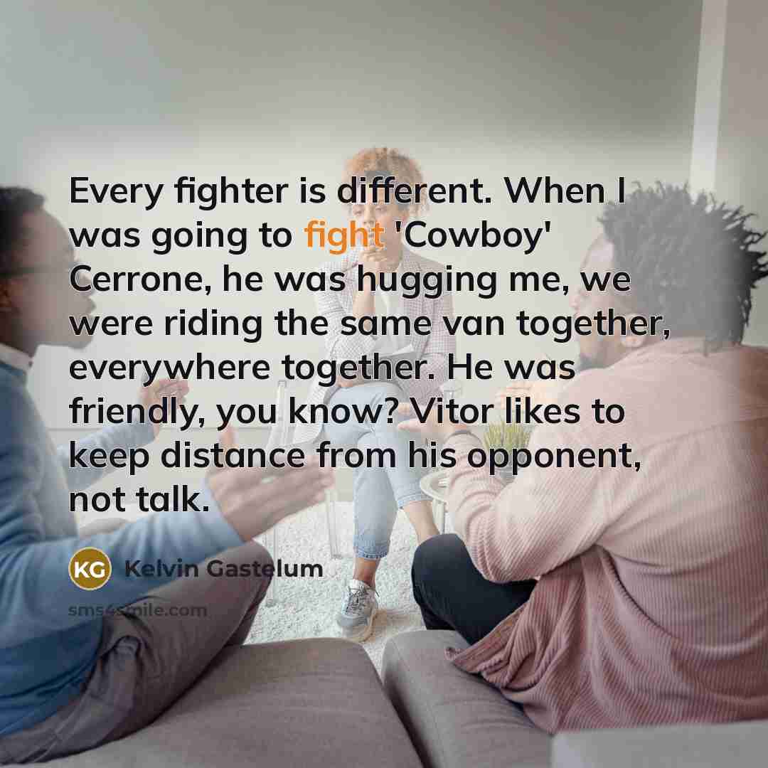“Every fighter is different. When I was going to fight…” quote by Kelvin Gastelum
