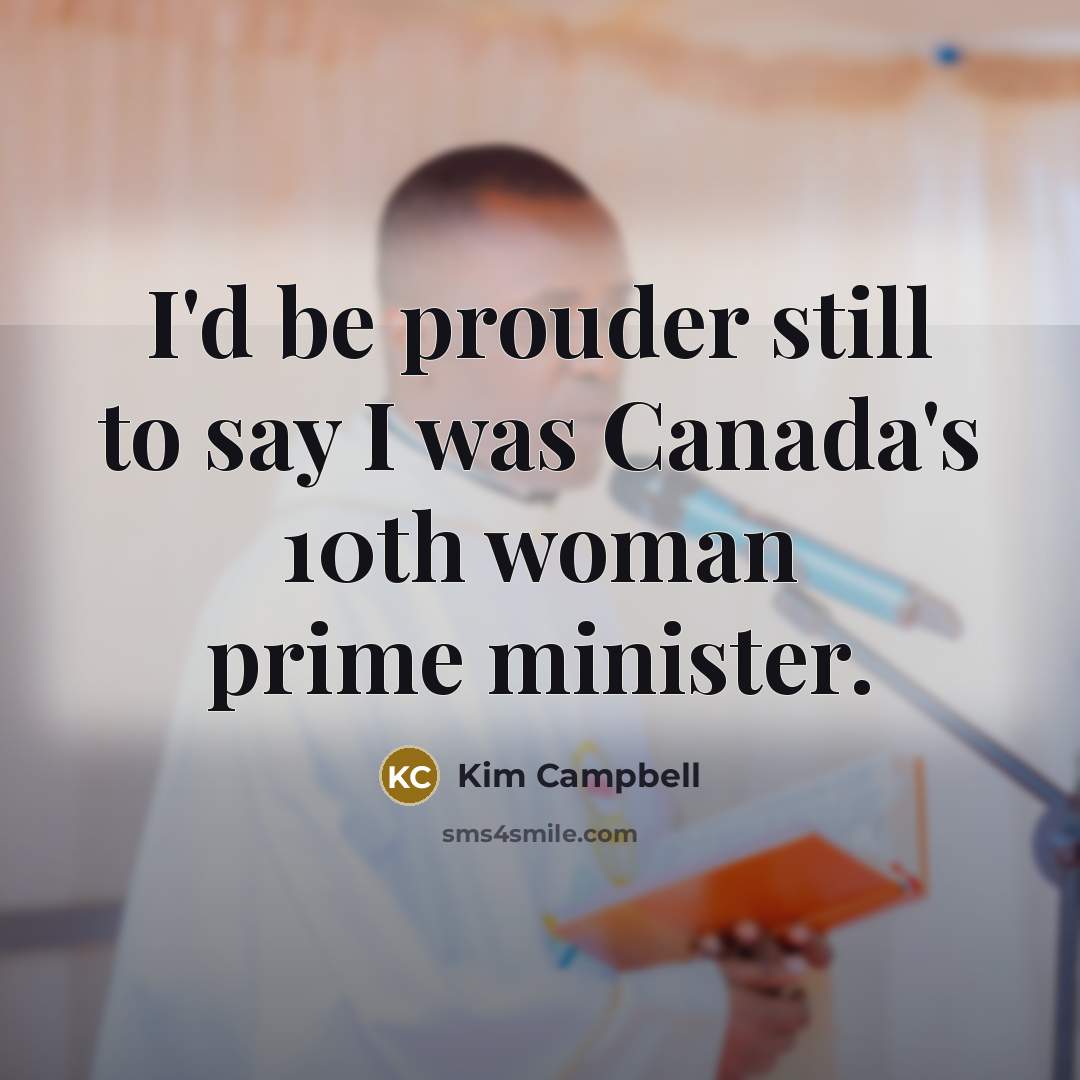 “I'd be prouder still to say I was Canada's 10th…” quote by Kim Campbell