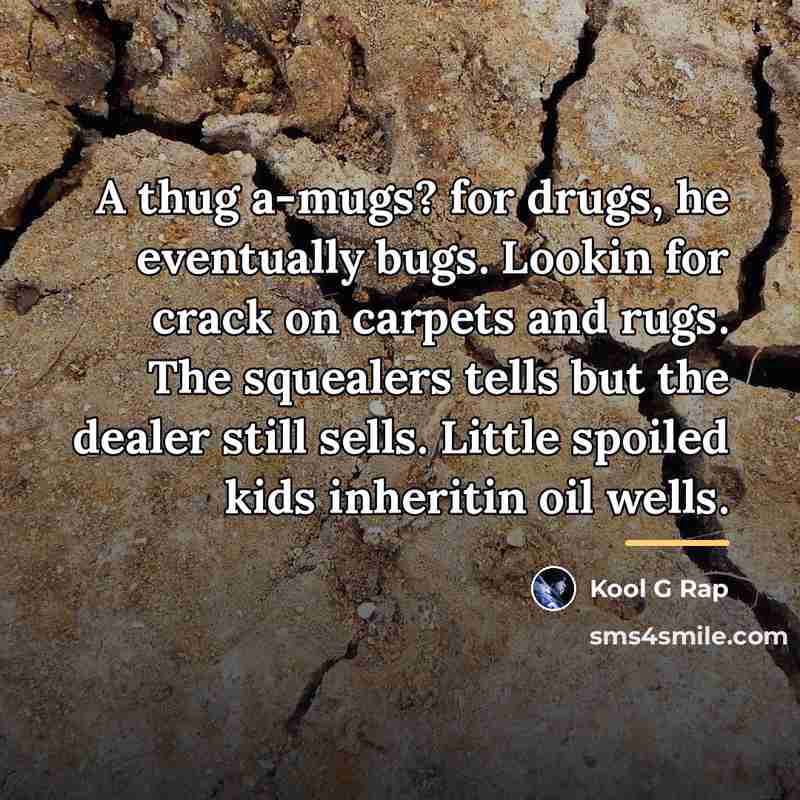 “A thug a-mugs? for drugs, he eventually bugs. Lookin for…” quote by Kool G Rap
