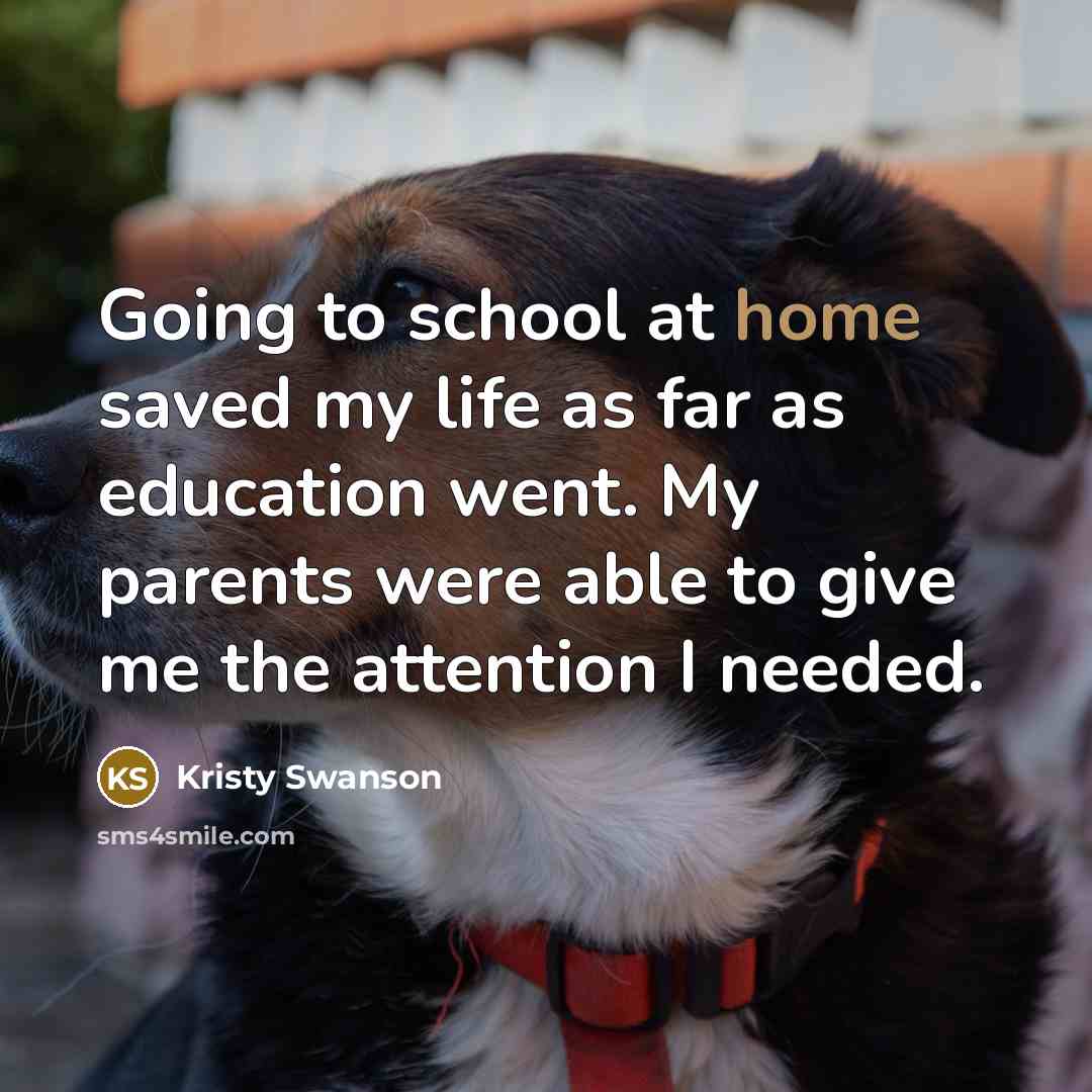 “Going to school at home saved my life as far…” quote by Kristy Swanson