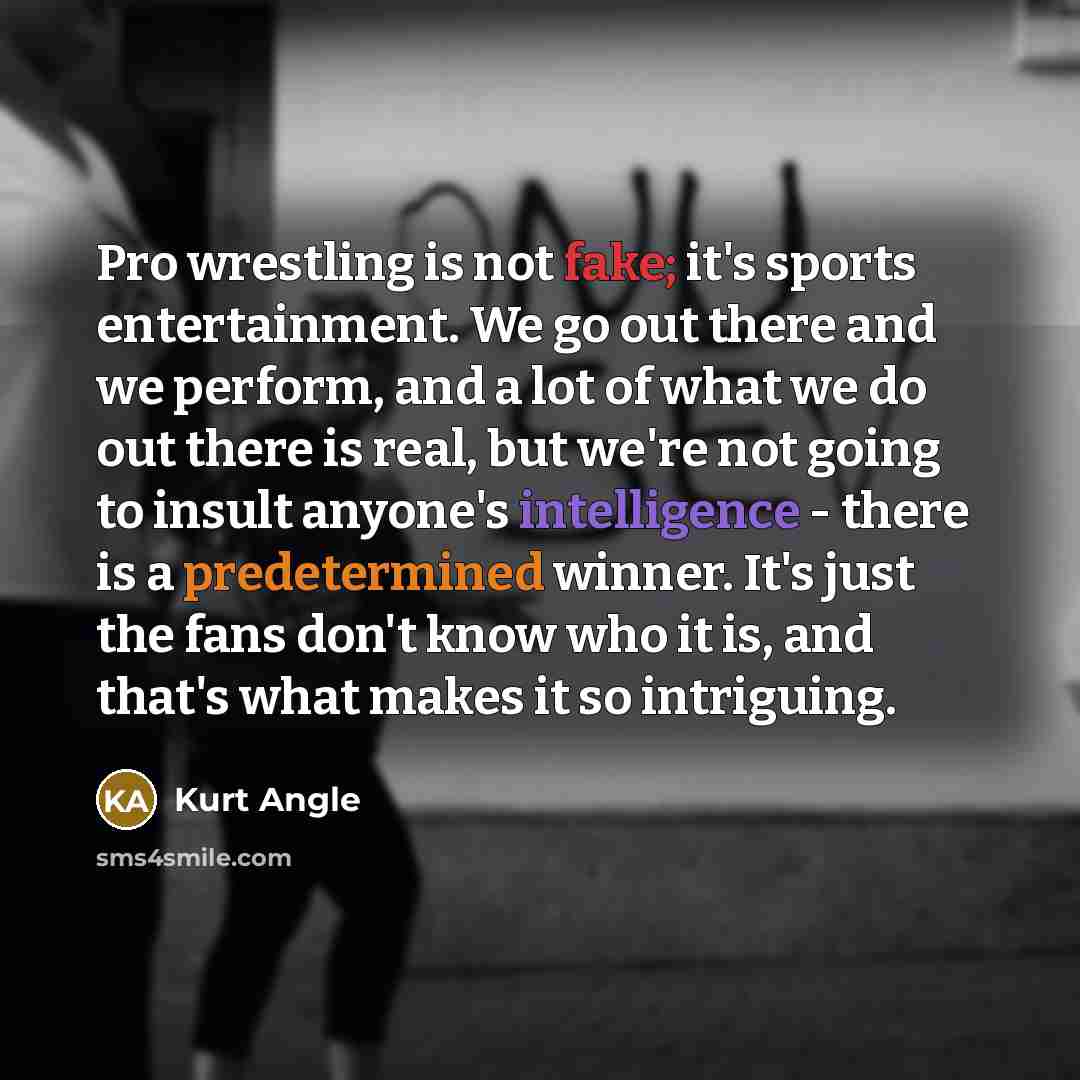 “Pro wrestling is not fake; it's sports entertainment. We go…” quote by Kurt Angle