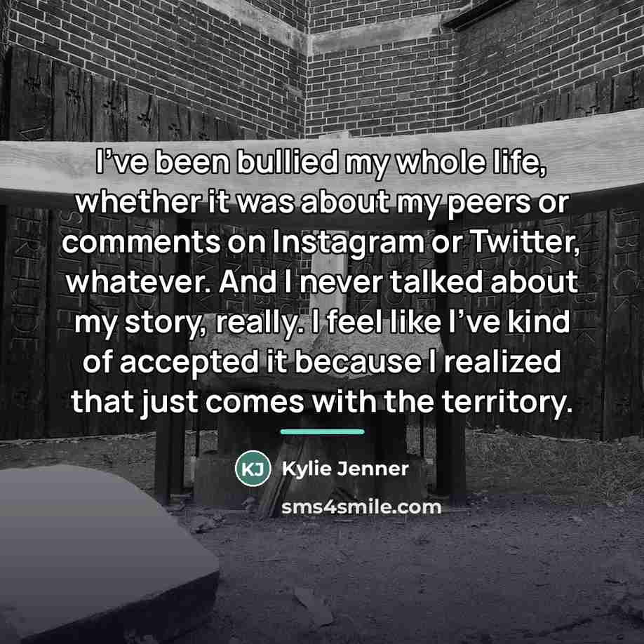 “I've been bullied my whole life, whether it was about…” quote by Kylie Jenner