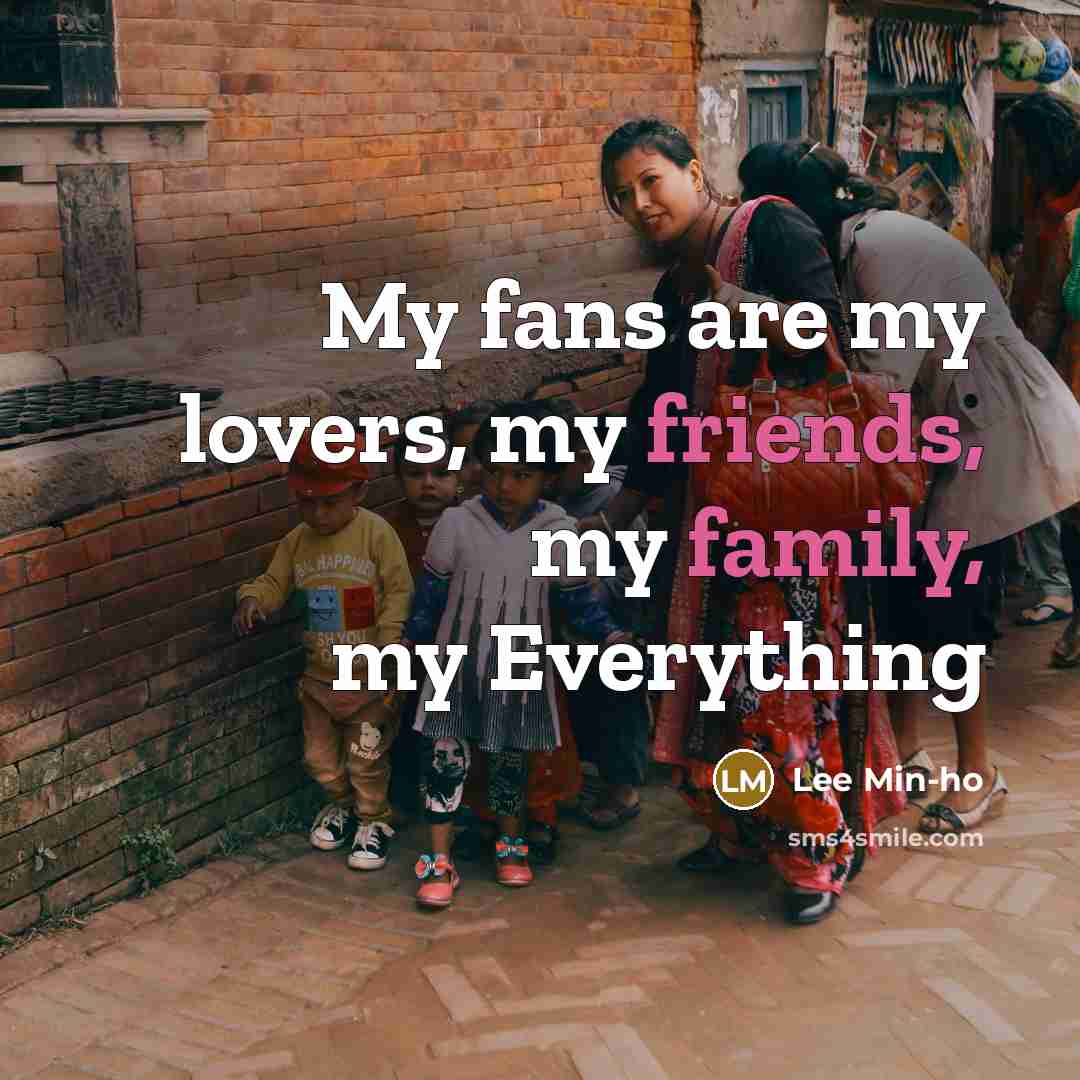 “My fans are my lovers, my friends, my family, my…” quote by Lee Min-ho