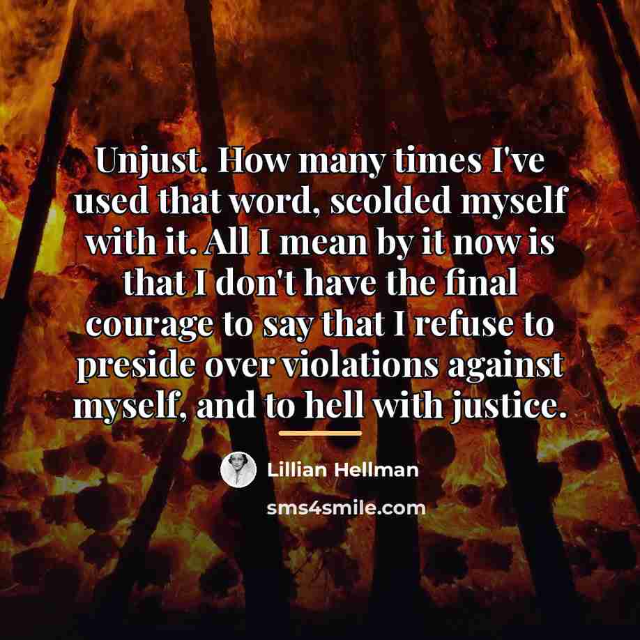 “Unjust. How many times I've used that word, scolded myself…” quote by Lillian Hellman