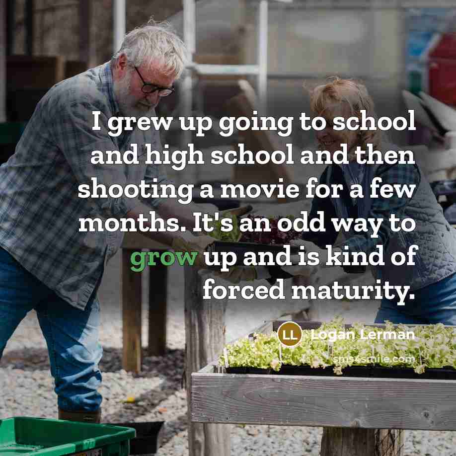 “I grew up going to school and high school and…” quote by Logan Lerman