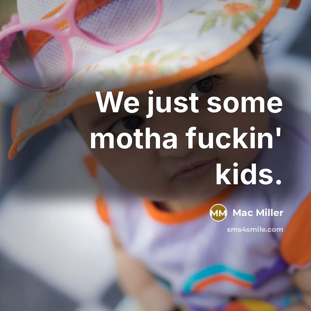 “We just some motha fuckin' kids.…” quote by Mac Miller
