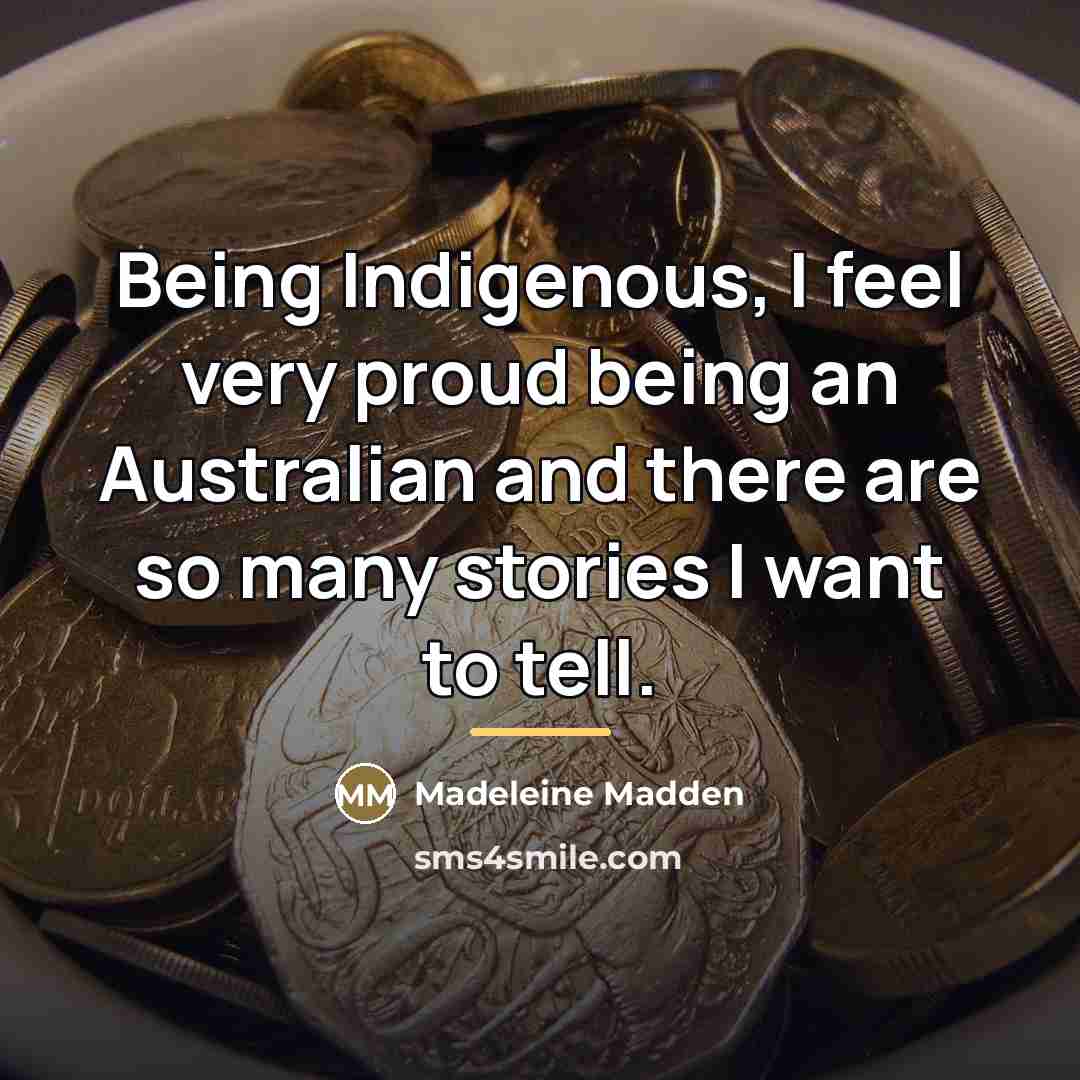 “Being Indigenous, I feel very proud being an Australian and…” quote by Madeleine Madden