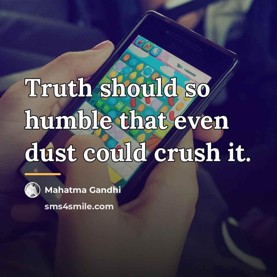 “Truth should so humble that even dust could crush it.…” quote by Mahatma Gandhi