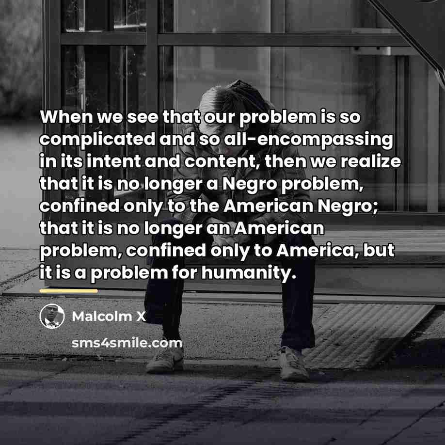 “When we see that our problem is so complicated and…” quote by Malcolm X