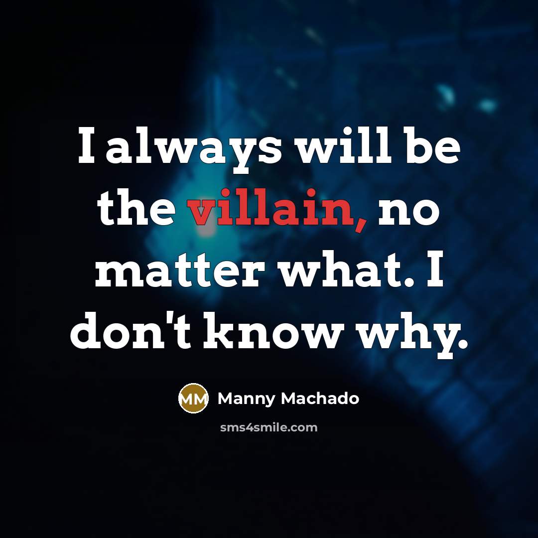 “I always will be the villain, no matter what. I…” quote by Manny Machado