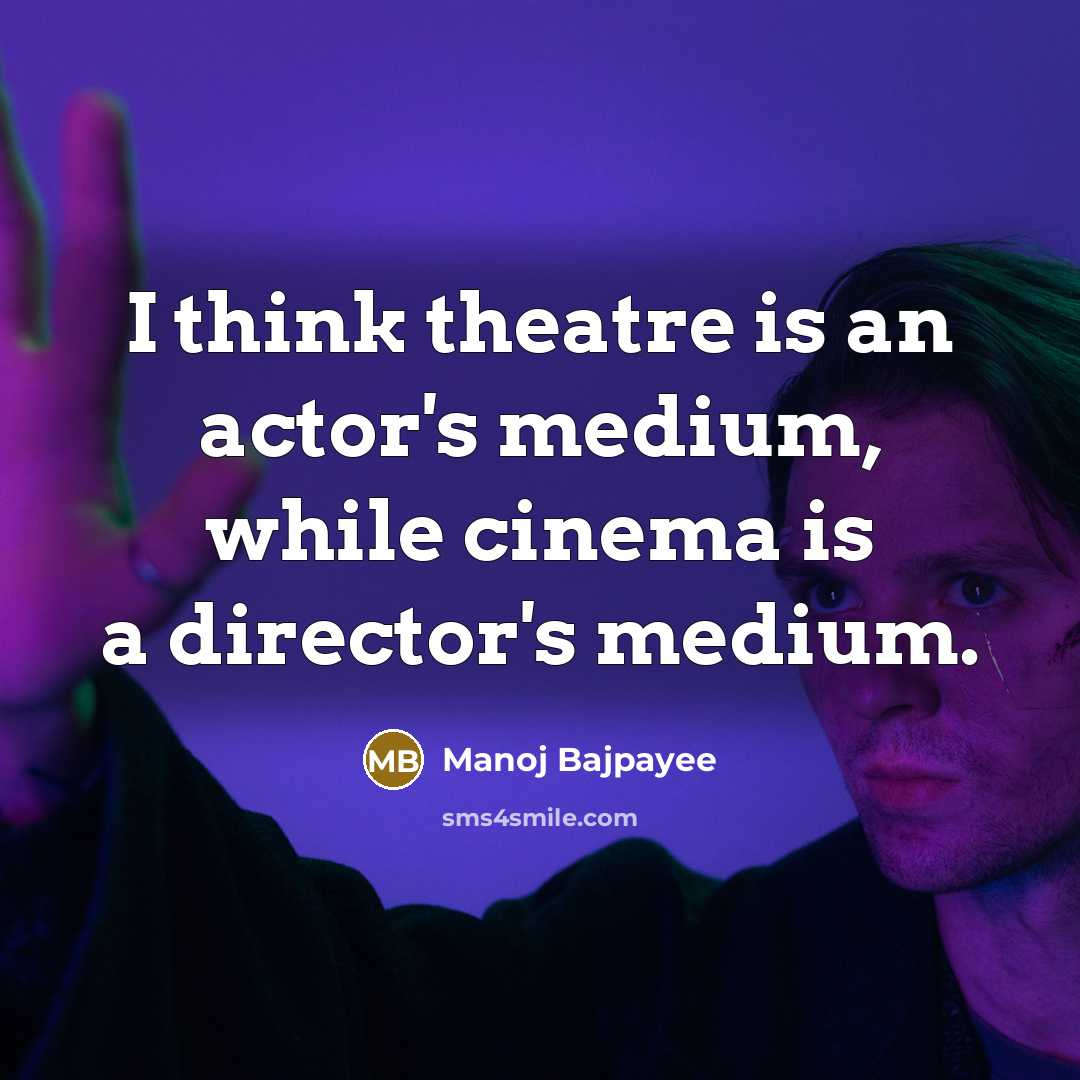 “I think theatre is an actor's medium, while cinema is…” quote by Manoj Bajpayee