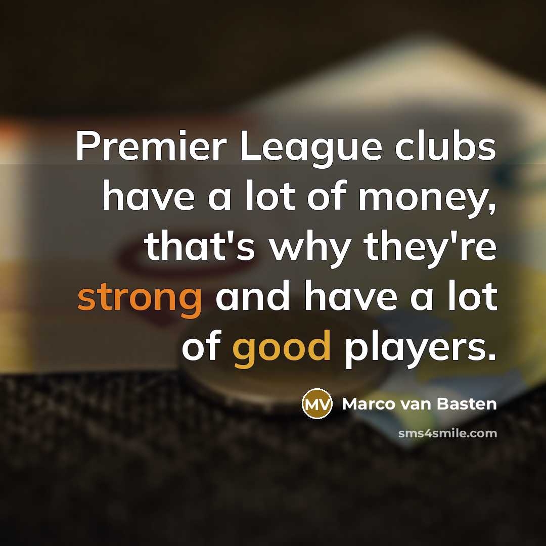 “Premier League clubs have a lot of money, that's why…” quote by Marco van Basten