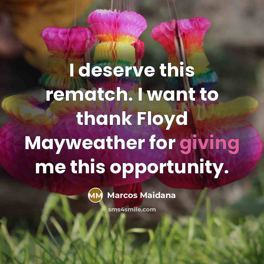 “I deserve this rematch. I want to thank Floyd Mayweather…” quote by Marcos Maidana